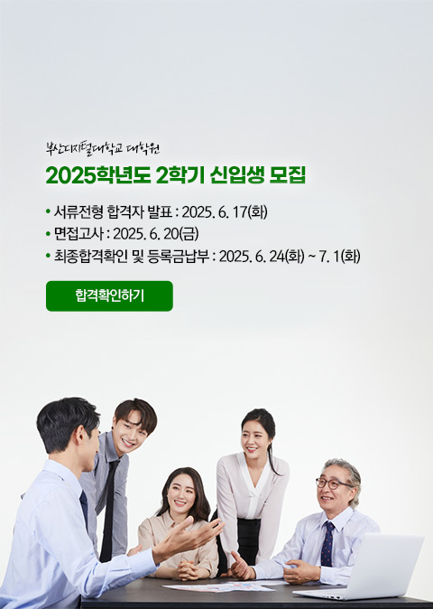 부산디지털대학교 대학원. 2025학년도 2학기 신입생 모집. ●  서류전형 합격자 발표 : 2025. 6. 17(화) ●  면접고사 : 2025. 6. 20(금) ●  최종합격확인 및 등록금납부 : 2025. 6. 24(화) ~ 7. 1(화) 합격확인하기